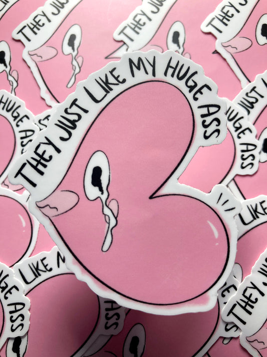 They Just Like My Huge Ass Sticker