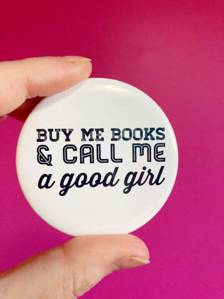 Buy Me Books And Call Me A Good Girl pinback button 2.25”