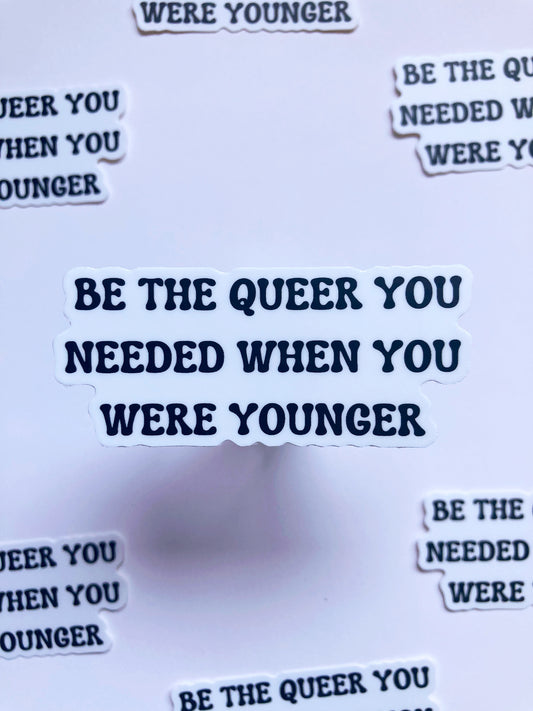 Be The Queer You Needed When You Were Younger