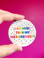 I Am More Than My Measurements pinback button 2.25”