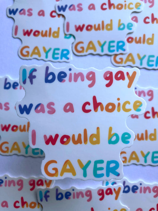 If Being Gay Was A Choice I Would Be Gayer Sticker