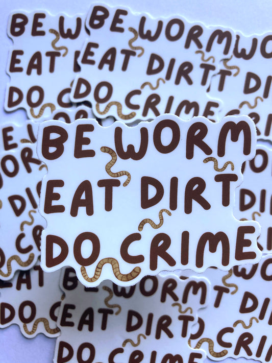 Be Worm Eat Dirt Do Crime Sticker