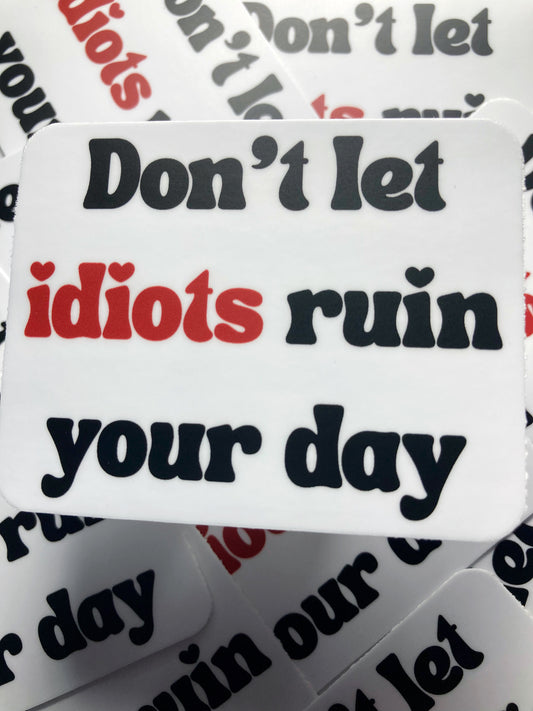 Don’t Let Idiots Ruin Your Day Sticker