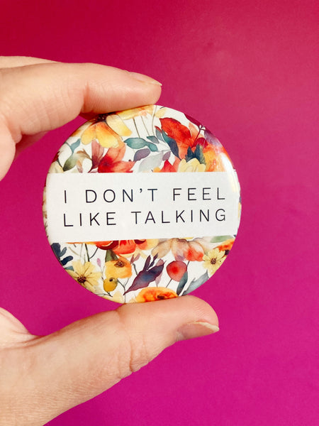 I Don’t Feel Like Talking pinback button 2.25”