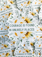 Courage Is Found In Unlikely Places Sticker