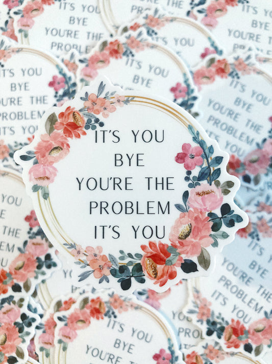 It’s You Bye You’re The Problem It’s You Sticker