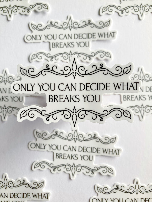 Only You Can Decide What Breaks You Sticker