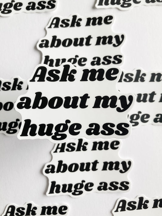 Ask Me About My Huge Ass Sticker