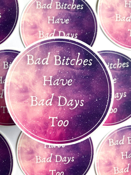 Bad Bitches Have Bad Days Too Sticker