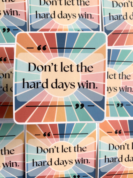 Don’t Let The Hard Days Win Sticker