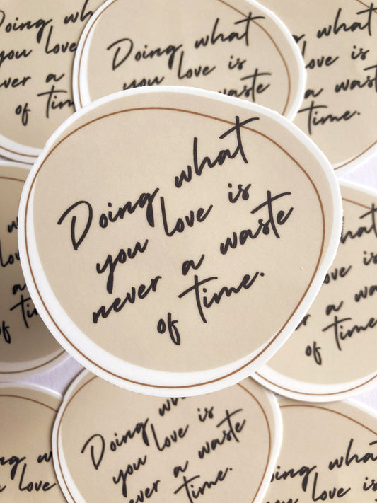 Doing What You Love Is Never A Waste Of Time Sticker