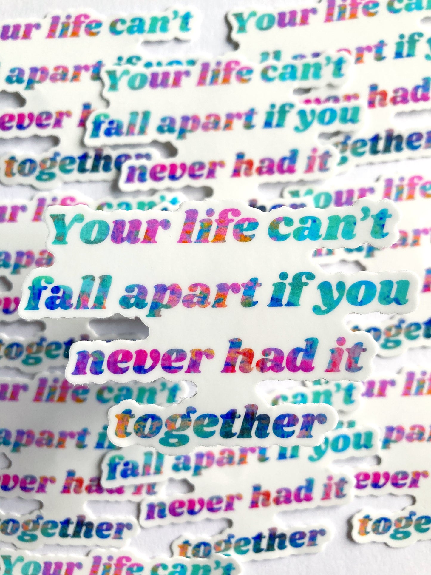 Your Life Can’t Fall Apart If You Never Had It Together Sticker