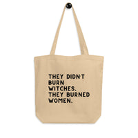 They Didn’t Burn Witches. They Burned Women. Eco Tote Bag