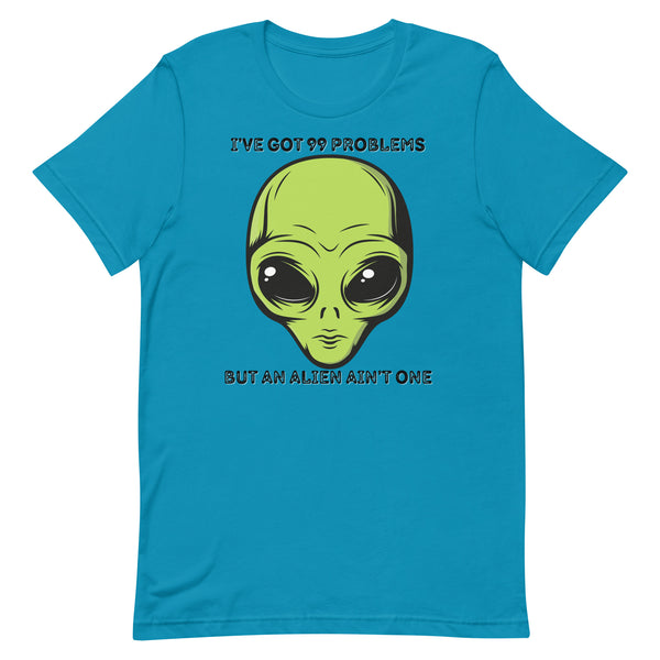 I’ve Got 99 Problems But An Alien Ain’t One Unisex t-shirt