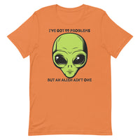 I’ve Got 99 Problems But An Alien Ain’t One Unisex t-shirt