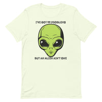 I’ve Got 99 Problems But An Alien Ain’t One Unisex t-shirt