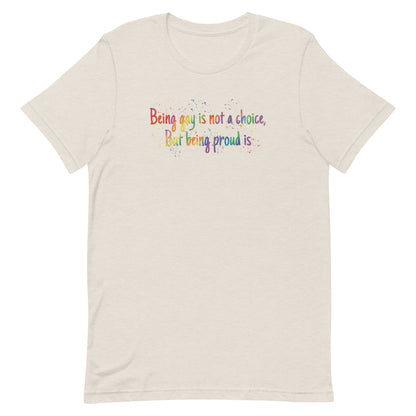 Being gay is not a choice but being proud is Unisex t-shirt