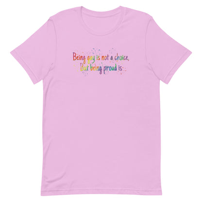 Being gay is not a choice but being proud is Unisex t-shirt