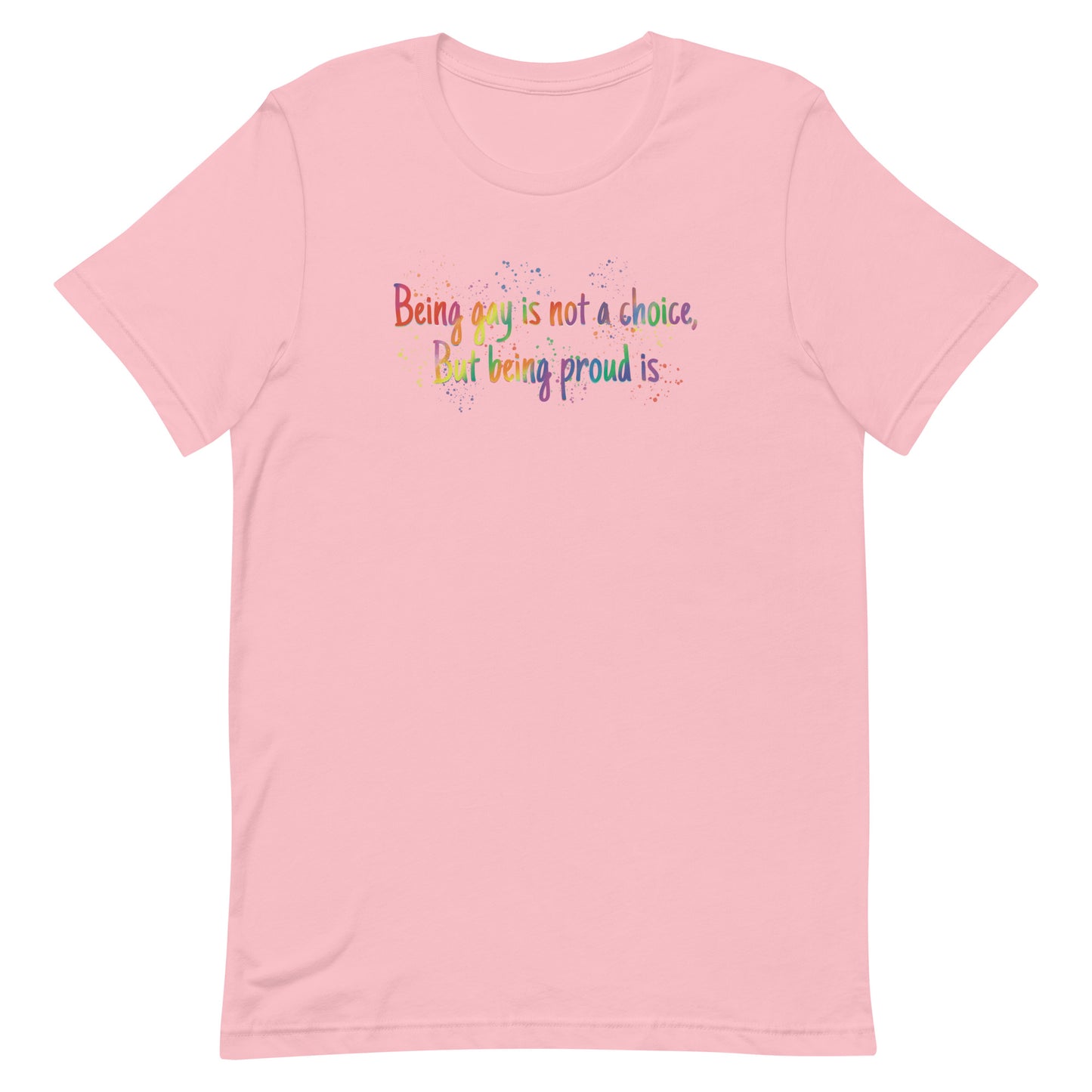 Being gay is not a choice but being proud is Unisex t-shirt