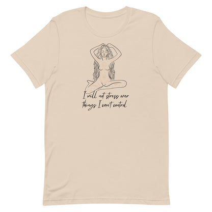 I Will Not Stress Over Things I Can’t Control Unisex t-shirt