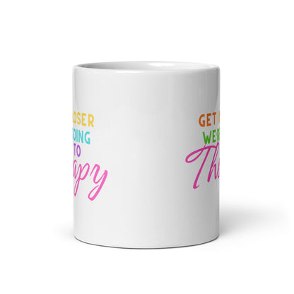 Get In Loser We’re Going To Therapy White glossy mug