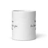 There You Are I’ve Been Looking For You White glossy mug