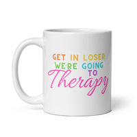 Get In Loser We’re Going To Therapy White glossy mug