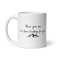 There You Are I’ve Been Looking For You White glossy mug