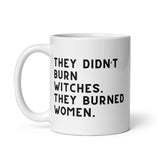 They Didn’t Burn Witches. They Burned Women White glossy mug