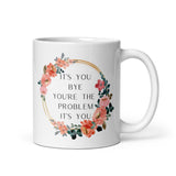 It’s You Bye You’re The Problem It’s You White glossy mug