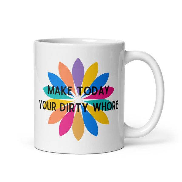 Make Today Your Dirty Whore White glossy mug