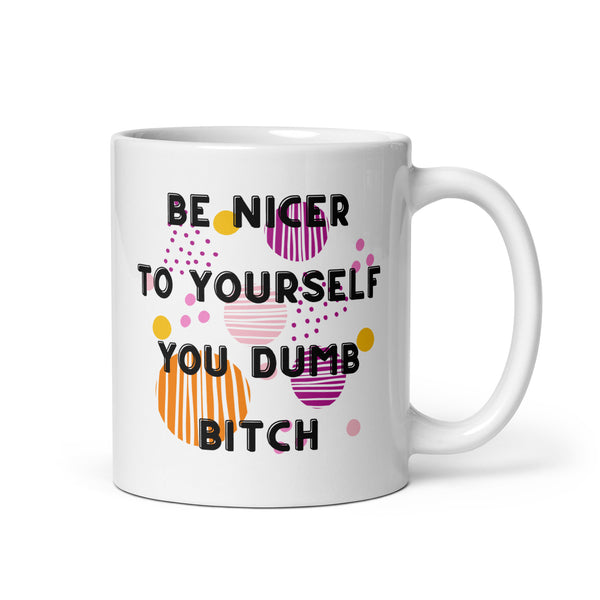 Be Nicer To Yourself You Dumb Bitch White glossy mug