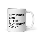 They Didn’t Burn Witches. They Burned Women White glossy mug