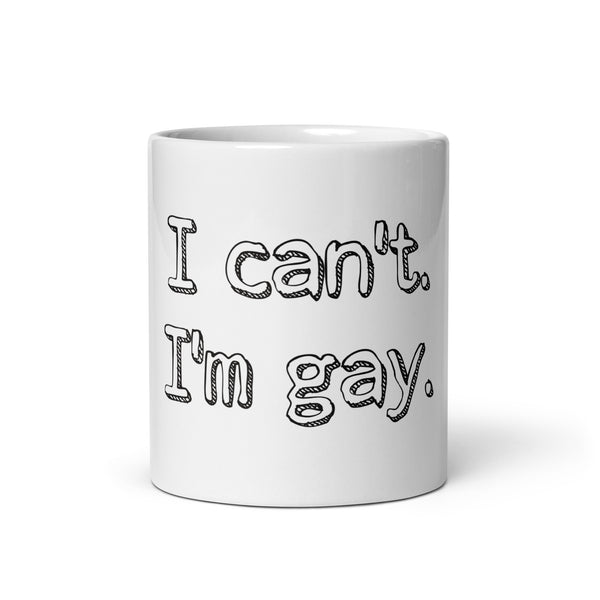 I can’t. I’m gay. White glossy mug