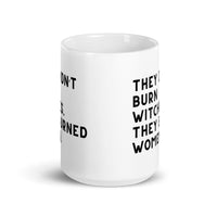 They Didn’t Burn Witches. They Burned Women White glossy mug