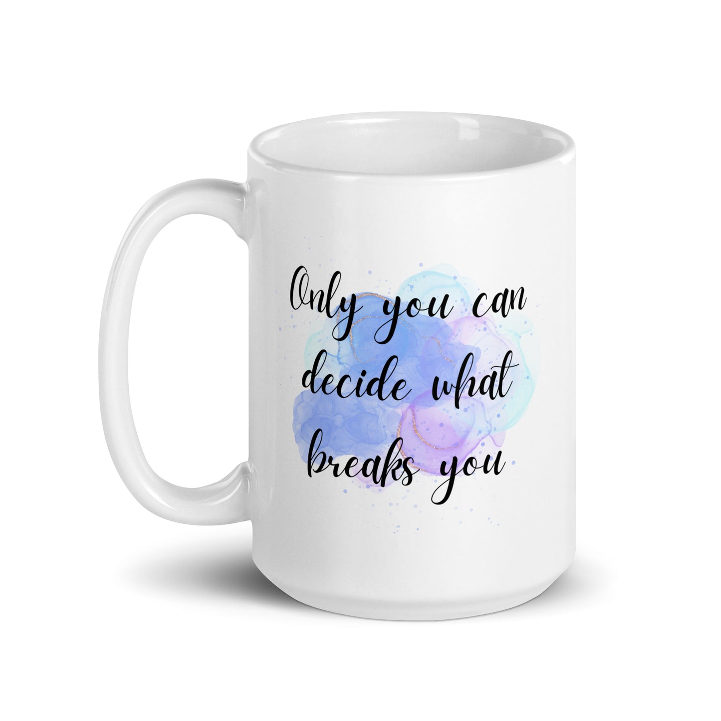 Only You Can Decide What Breaks You White glossy mug