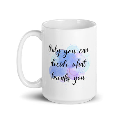 Only You Can Decide What Breaks You White glossy mug