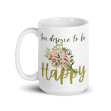 You Deserve To Be Happy White glossy mug