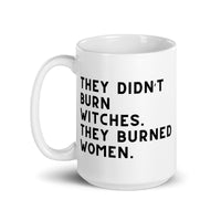 They Didn’t Burn Witches. They Burned Women White glossy mug