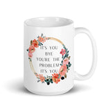 It’s You Bye You’re The Problem It’s You White glossy mug