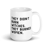 They Didn’t Burn Witches. They Burned Women White glossy mug