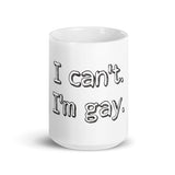 I can’t. I’m gay. White glossy mug