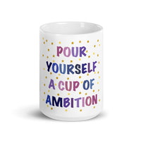 Pour Yourself A Cup Of Ambition White glossy mug